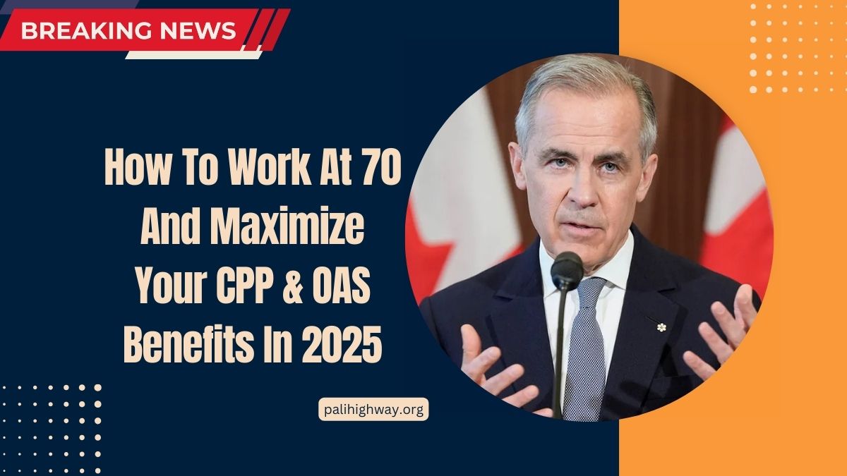 How To Work At 70 And Maximize Your CPP & OAS Benefits In 2025