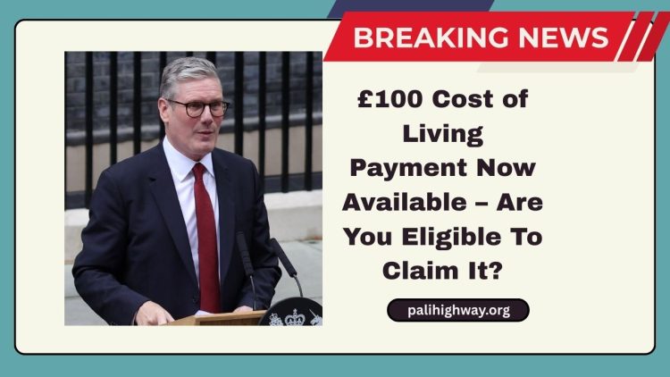 £100 Cost of Living Payment Now Available – Are You Eligible To Claim It?