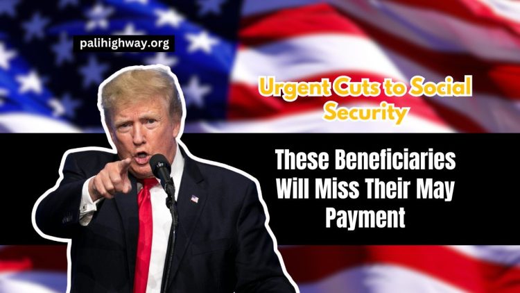 Urgent Cuts to Social Security- These Beneficiaries Will Miss Their May Payment