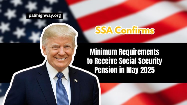 SSA Confirms Minimum Requirements to Receive Social Security Pension in May 2025