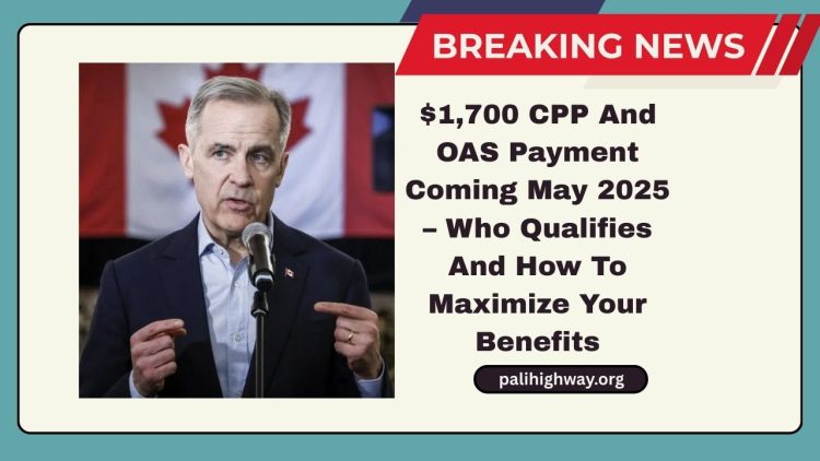 $1,700 CPP And OAS Payment Coming May 2025 – Who Qualifies And How To Maximize Your Benefits