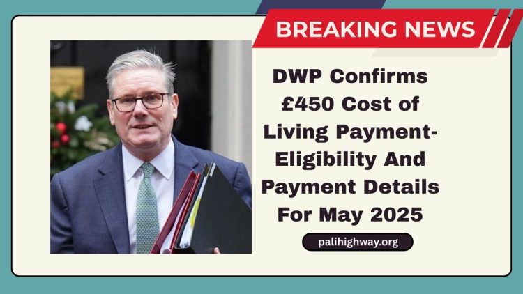 DWP Confirms £450 Cost of Living Payment- Eligibility And Payment Details For May 2025