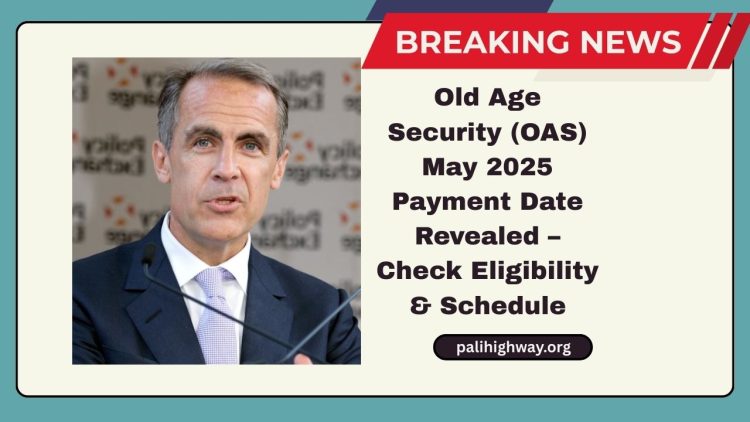 Old Age Security (OAS) May 2025 Payment Date Revealed – Check Eligibility, Schedule, And Direct Deposit Info